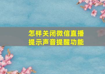 怎样关闭微信直播提示声音提醒功能