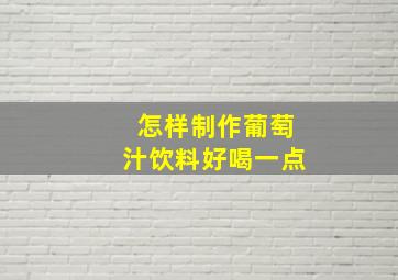 怎样制作葡萄汁饮料好喝一点