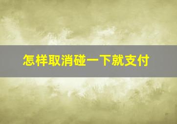 怎样取消碰一下就支付