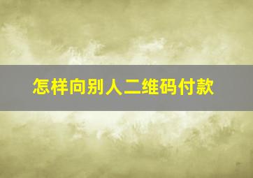 怎样向别人二维码付款