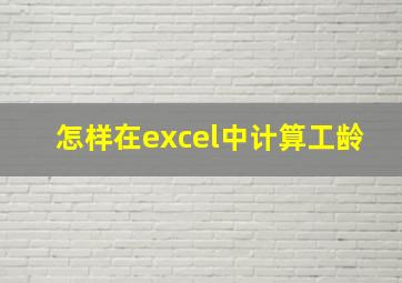 怎样在excel中计算工龄