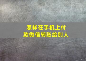 怎样在手机上付款微信转账给别人