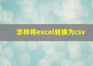 怎样将excel转换为csv