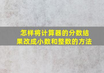 怎样将计算器的分数结果改成小数和整数的方法