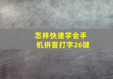 怎样快速学会手机拼音打字26键