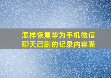 怎样恢复华为手机微信聊天已删的记录内容呢