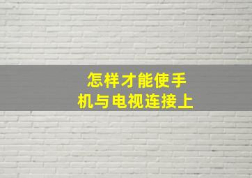 怎样才能使手机与电视连接上