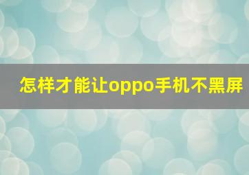 怎样才能让oppo手机不黑屏