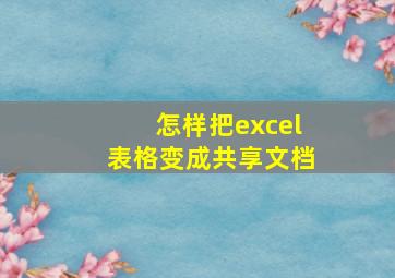 怎样把excel表格变成共享文档