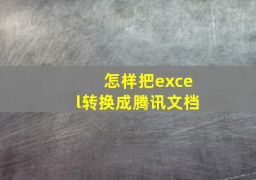 怎样把excel转换成腾讯文档