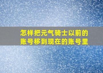 怎样把元气骑士以前的账号移到现在的账号里