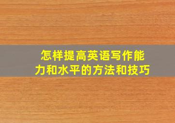 怎样提高英语写作能力和水平的方法和技巧