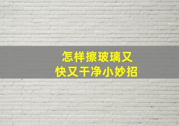 怎样擦玻璃又快又干净小妙招