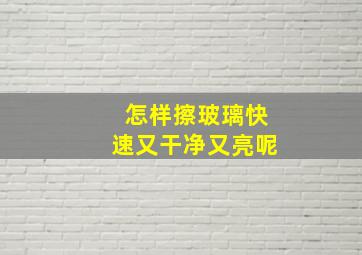 怎样擦玻璃快速又干净又亮呢