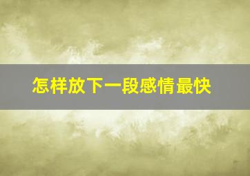 怎样放下一段感情最快