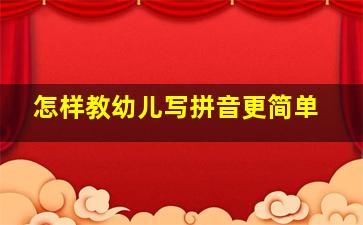 怎样教幼儿写拼音更简单