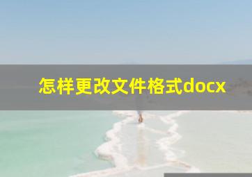 怎样更改文件格式docx