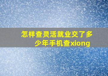 怎样查灵活就业交了多少年手机查xiong