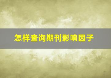 怎样查询期刊影响因子