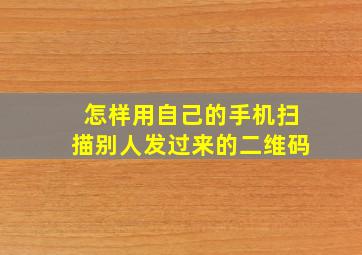 怎样用自己的手机扫描别人发过来的二维码