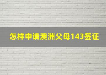 怎样申请澳洲父母143签证