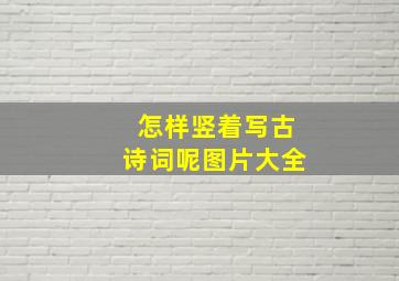 怎样竖着写古诗词呢图片大全