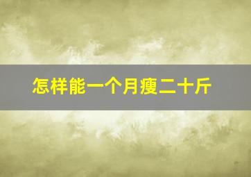 怎样能一个月瘦二十斤