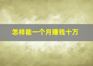 怎样能一个月赚钱十万