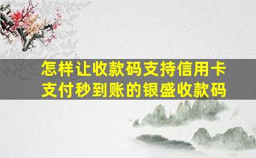 怎样让收款码支持信用卡支付秒到账的银盛收款码