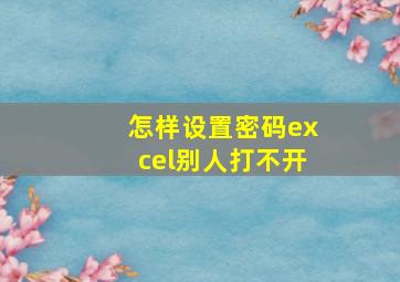 怎样设置密码excel别人打不开