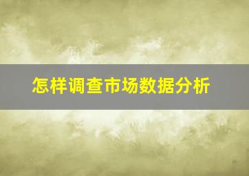 怎样调查市场数据分析