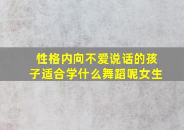 性格内向不爱说话的孩子适合学什么舞蹈呢女生