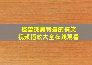 怪兽挠奥特曼的搞笑视频播放大全在线观看