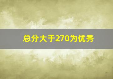 总分大于270为优秀