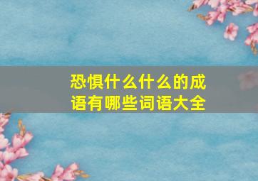 恐惧什么什么的成语有哪些词语大全