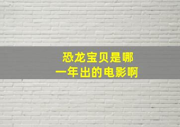 恐龙宝贝是哪一年出的电影啊