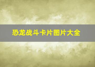 恐龙战斗卡片图片大全