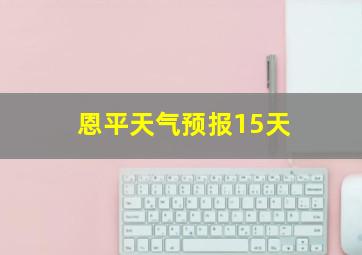 恩平天气预报15天