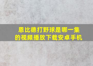 恩比德打野球是哪一集的视频播放下载安卓手机