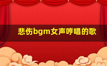 悲伤bgm女声哼唱的歌