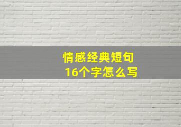 情感经典短句16个字怎么写