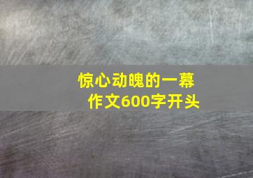 惊心动魄的一幕作文600字开头