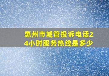 惠州市城管投诉电话24小时服务热线是多少