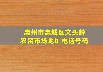 惠州市惠城区文头岭农贸市场地址电话号码