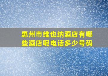 惠州市维也纳酒店有哪些酒店呢电话多少号码