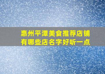 惠州平潭美食推荐店铺有哪些店名字好听一点