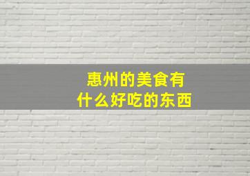 惠州的美食有什么好吃的东西