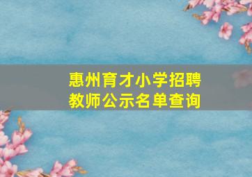 惠州育才小学招聘教师公示名单查询