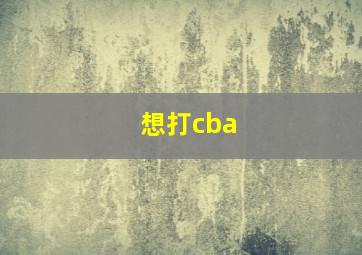 想打cba