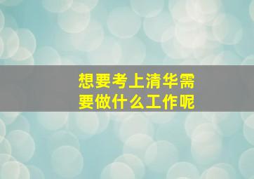 想要考上清华需要做什么工作呢